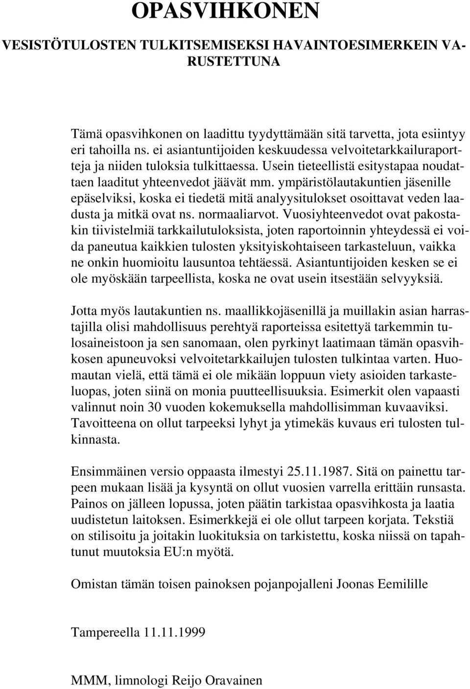 ympäristölautakuntien jäsenille epäselviksi, koska ei tiedetä mitä analyysitulokset osoittavat veden laadusta ja mitkä ovat ns. normaaliarvot.