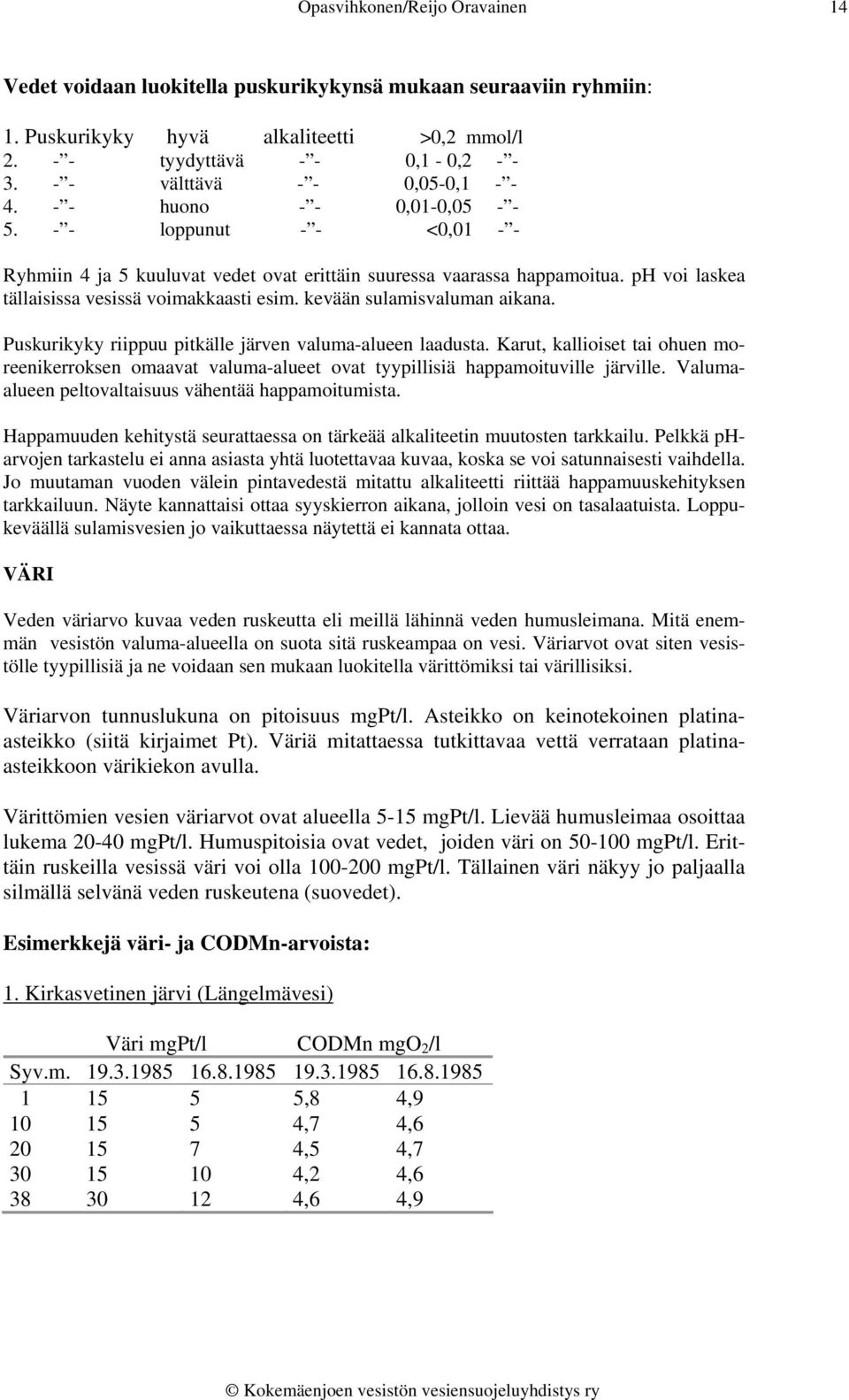 kevään sulamisvaluman aikana. Puskurikyky riippuu pitkälle järven valuma-alueen laadusta. Karut, kallioiset tai ohuen moreenikerroksen omaavat valuma-alueet ovat tyypillisiä happamoituville järville.