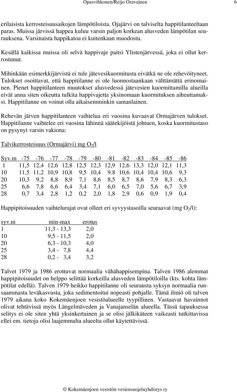 Mihinkään esimerkkijärvistä ei tule jätevesikuormitusta eivätkä ne ole rehevöityneet. Tulokset osoittavat, että happitilanne ei ole luonnostaankaan välttämättä erinomainen.