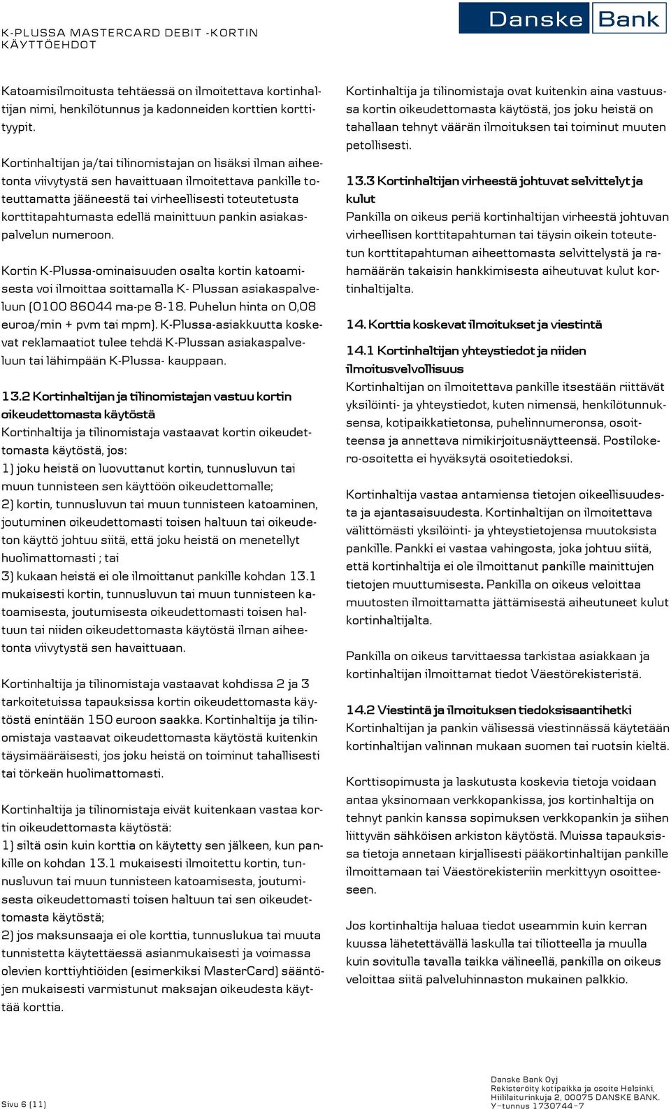 mainittuun pankin asiakaspalvelun numeroon. Kortin K-Plussa-ominaisuuden osalta kortin katoamisesta voi ilmoittaa soittamalla K- Plussan asiakaspalveluun (0100 86044 ma-pe 8-18.