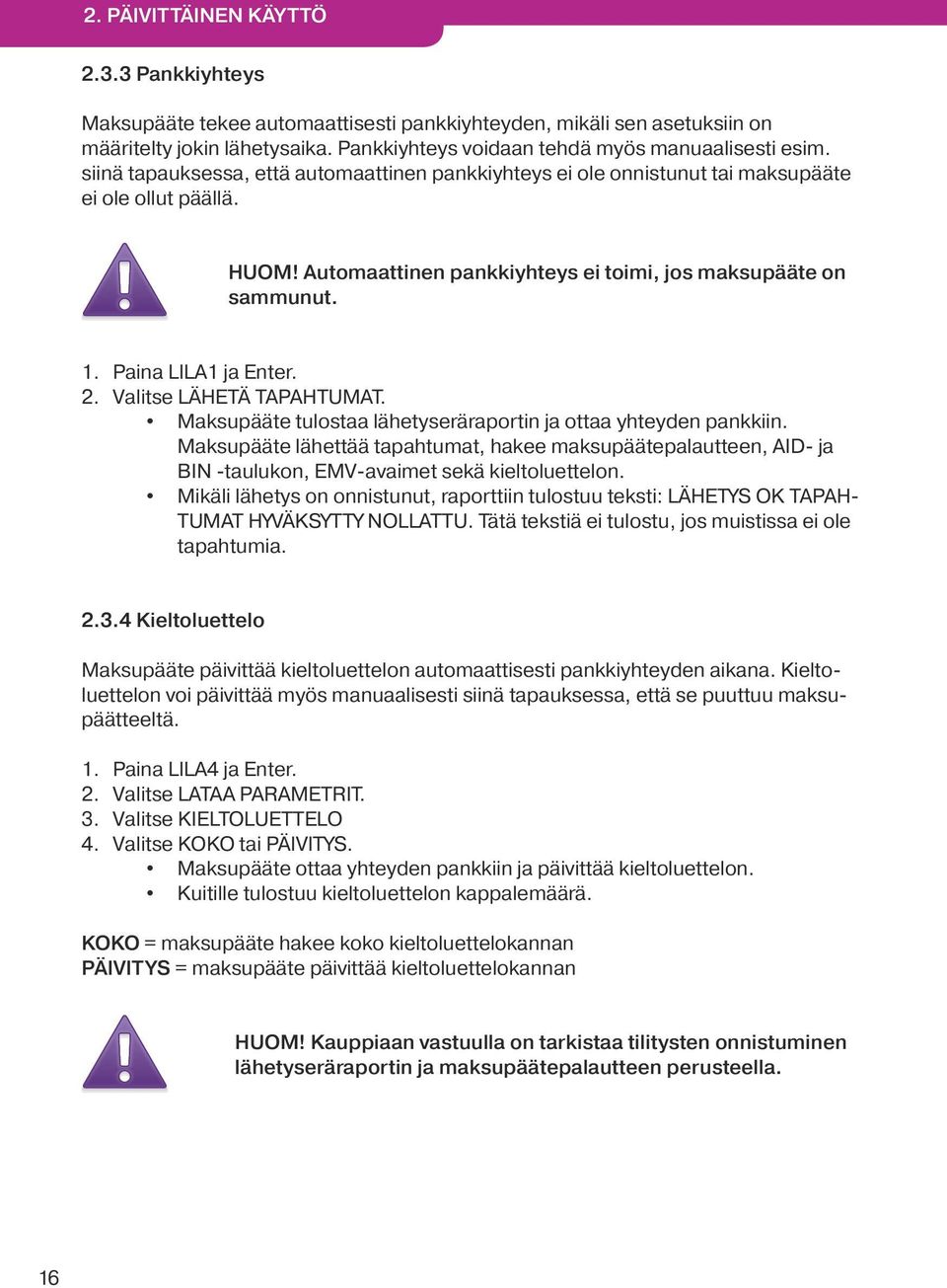 2. Valitse LÄHETÄ TAPAHTUMAT. Maksupääte tulostaa lähetyseräraportin ja ottaa yhteyden pankkiin.