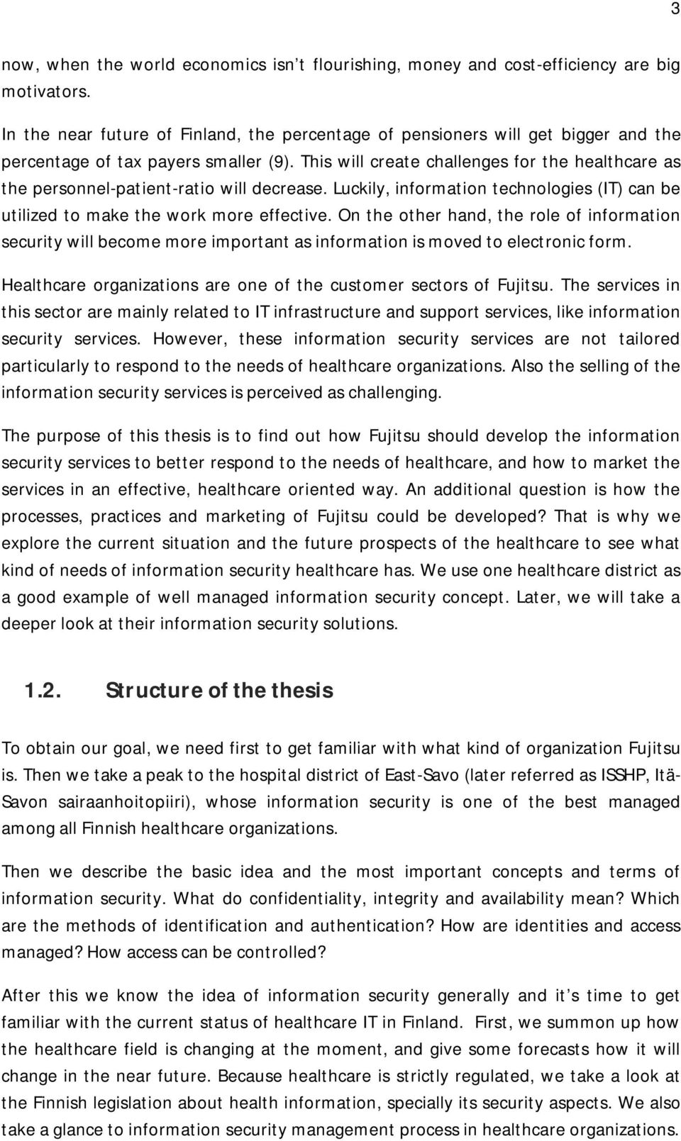 This will create challenges for the healthcare as the personnel-patient-ratio will decrease. Luckily, information technologies (IT) can be utilized to make the work more effective.