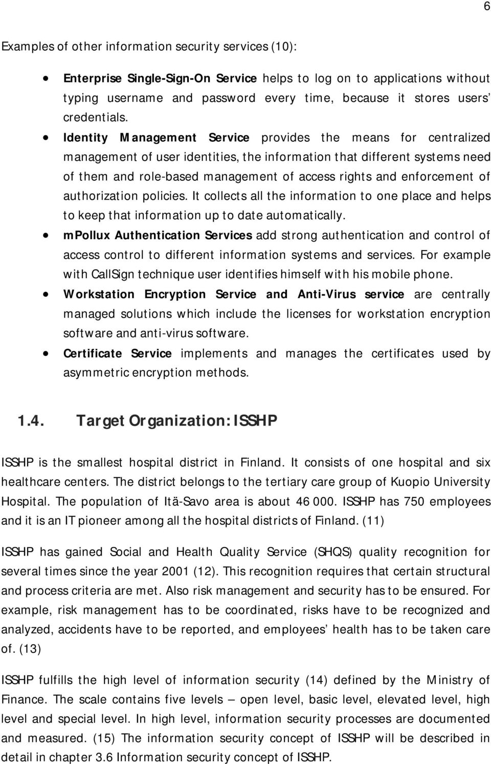 Identity Management Service provides the means for centralized management of user identities, the information that different systems need of them and role-based management of access rights and