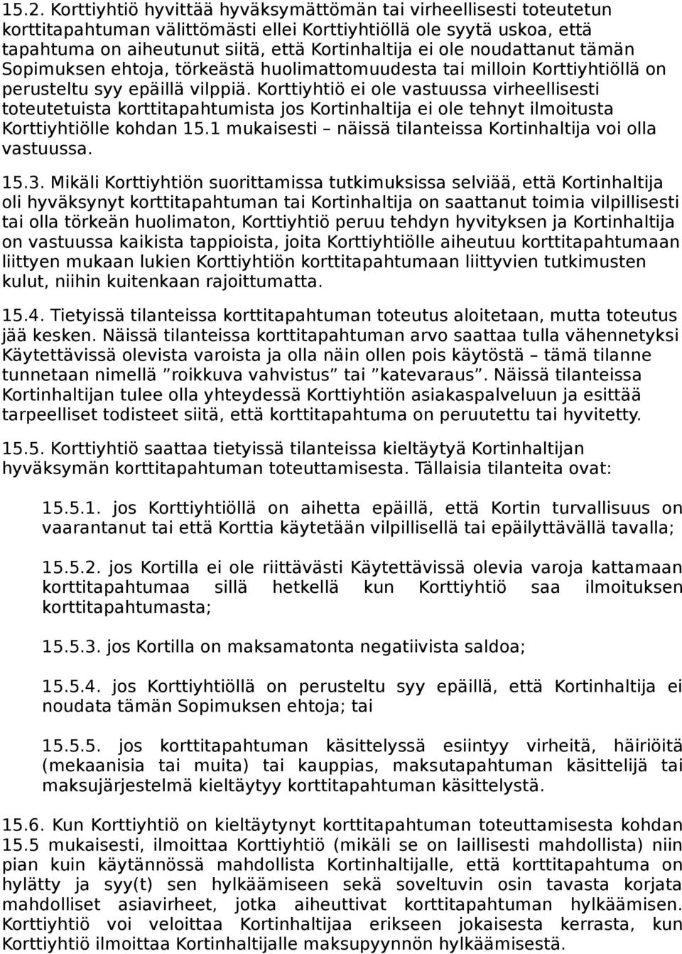 Korttiyhtiö ei ole vastuussa virheellisesti toteutetuista korttitapahtumista jos Kortinhaltija ei ole tehnyt ilmoitusta Korttiyhtiölle kohdan 15.