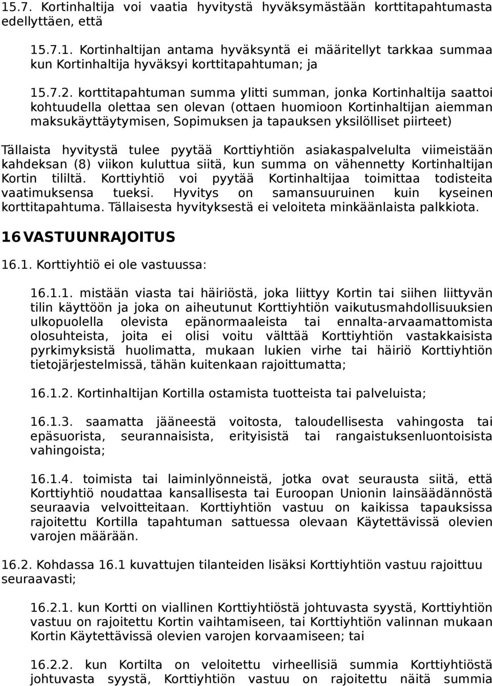 piirteet) Tällaista hyvitystä tulee pyytää Korttiyhtiön asiakaspalvelulta viimeistään kahdeksan (8) viikon kuluttua siitä, kun summa on vähennetty Kortinhaltijan Kortin tililtä.