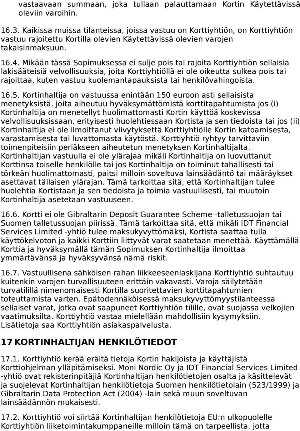 Mikään tässä Sopimuksessa ei sulje pois tai rajoita Korttiyhtiön sellaisia lakisääteisiä velvollisuuksia, joita Korttiyhtiöllä ei ole oikeutta sulkea pois tai rajoittaa, kuten vastuu