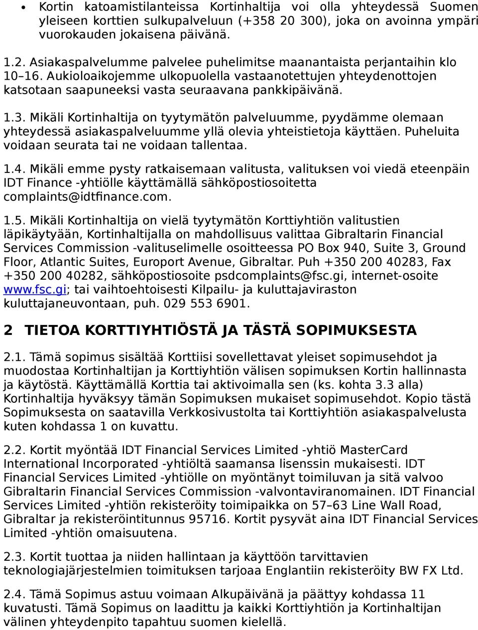 Mikäli Kortinhaltija on tyytymätön palveluumme, pyydämme olemaan yhteydessä asiakaspalveluumme yllä olevia yhteistietoja käyttäen. Puheluita voidaan seurata tai ne voidaan tallentaa. 1.4.
