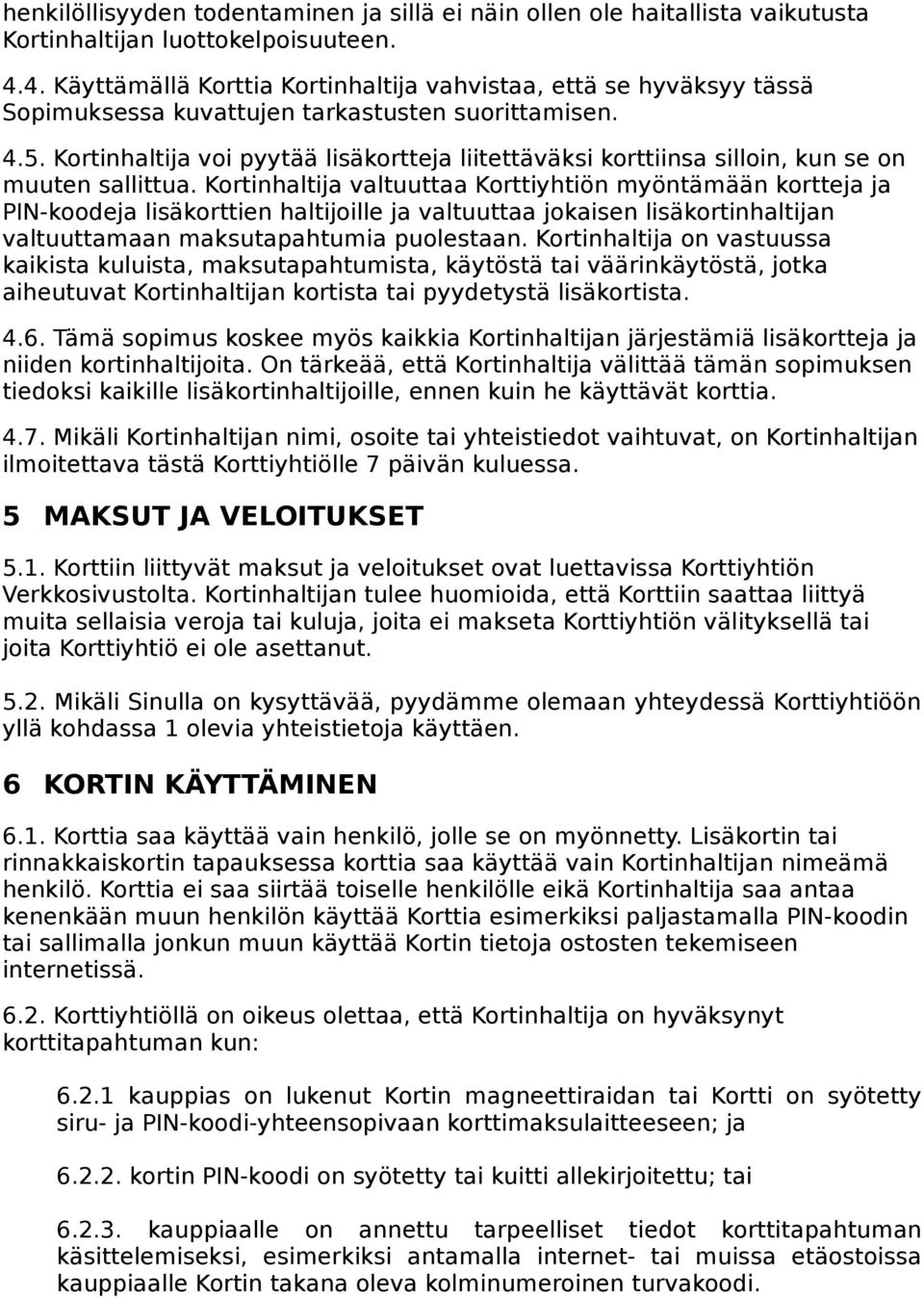 Kortinhaltija voi pyytää lisäkortteja liitettäväksi korttiinsa silloin, kun se on muuten sallittua.