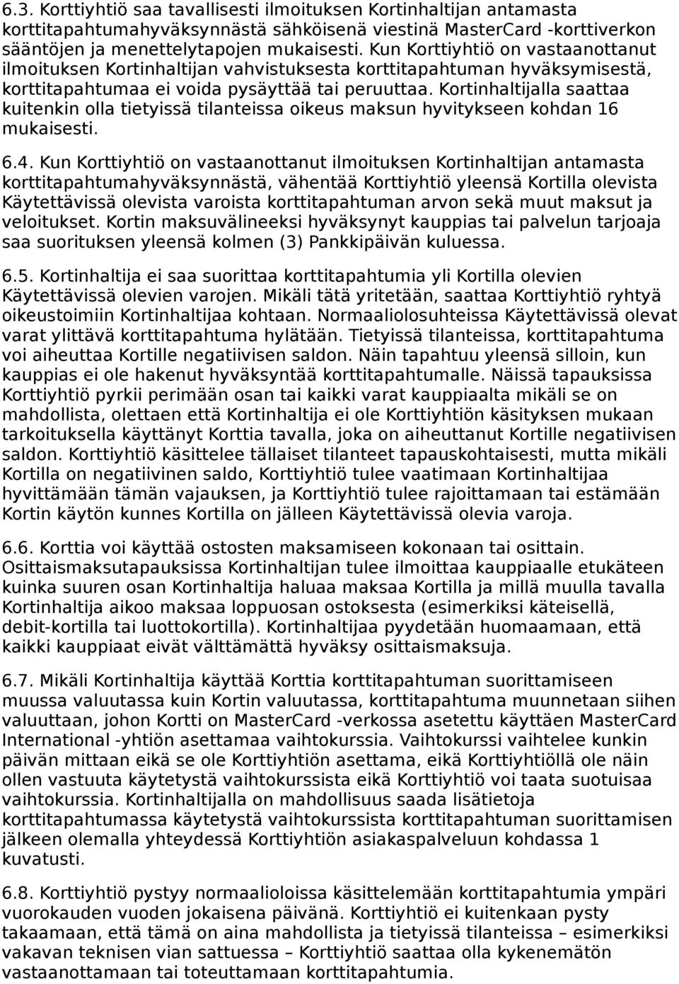 Kortinhaltijalla saattaa kuitenkin olla tietyissä tilanteissa oikeus maksun hyvitykseen kohdan 16 mukaisesti. 6.4.