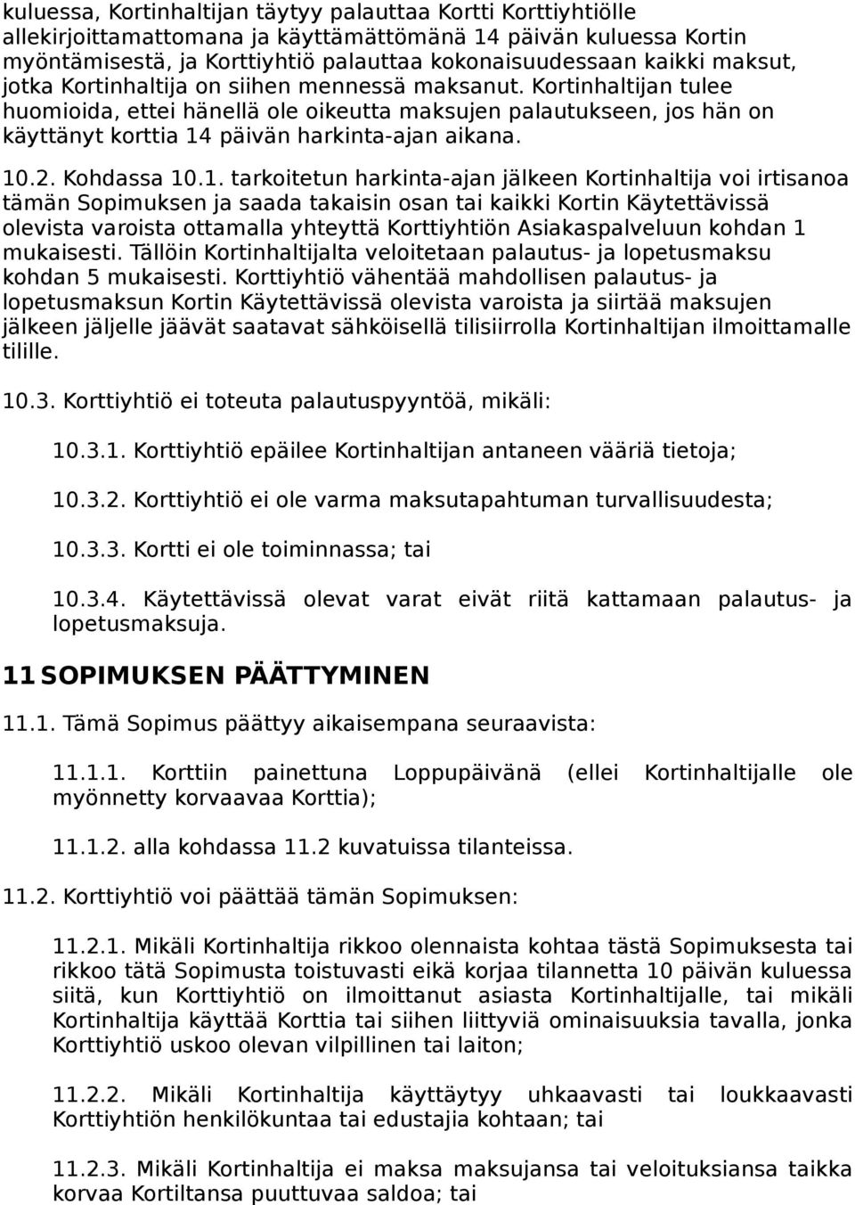 10.2. Kohdassa 10.1. tarkoitetun harkinta-ajan jälkeen Kortinhaltija voi irtisanoa tämän Sopimuksen ja saada takaisin osan tai kaikki Kortin Käytettävissä olevista varoista ottamalla yhteyttä