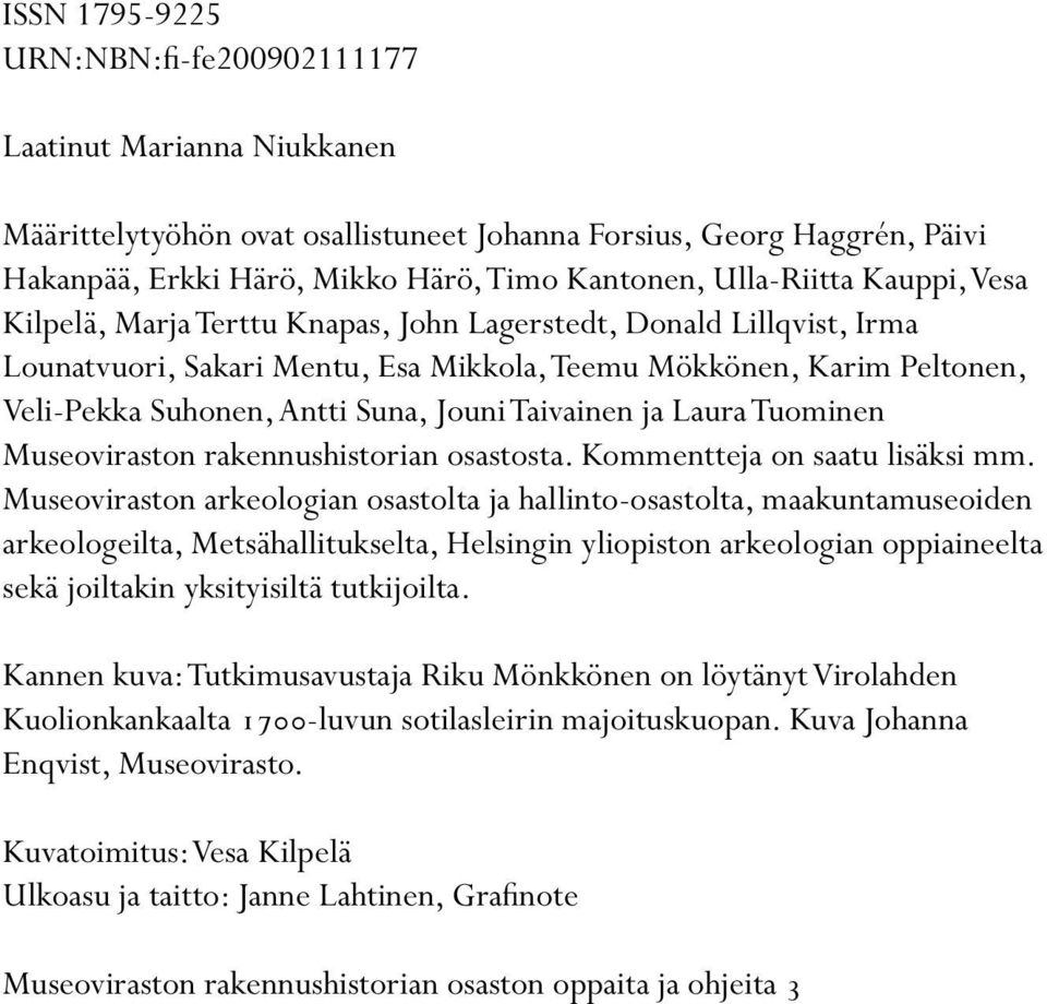 Jouni Taivainen ja Laura Tuominen Museoviraston rakennushistorian osastosta. Kommentteja on saatu lisäksi mm.