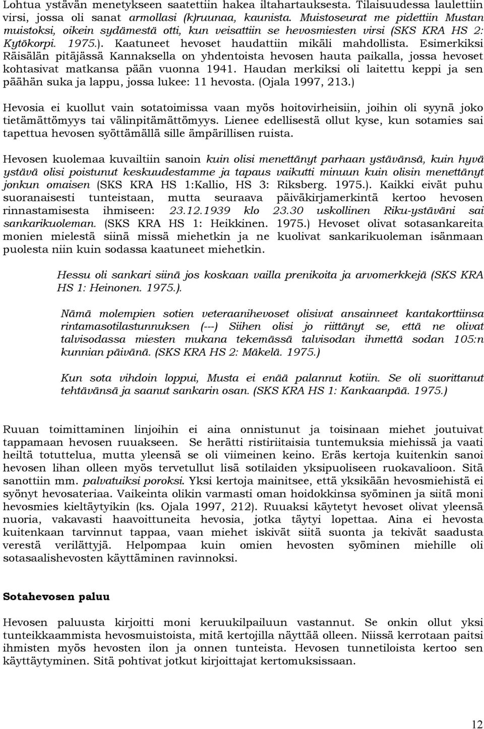 Esimerkiksi Räisälän pitäjässä Kannaksella on yhdentoista hevosen hauta paikalla, jossa hevoset kohtasivat matkansa pään vuonna 1941.