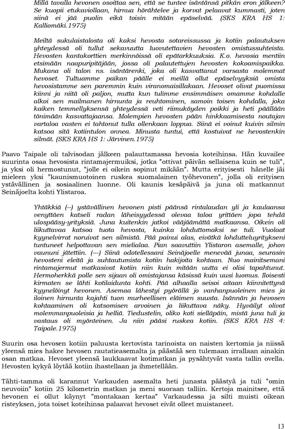 1975) Meiltä sukulaistalosta oli kaksi hevosta sotareissussa ja kotiin palautuksen yhteydessä oli tullut sekavuutta luovutettavien hevosten omistussuhteista.