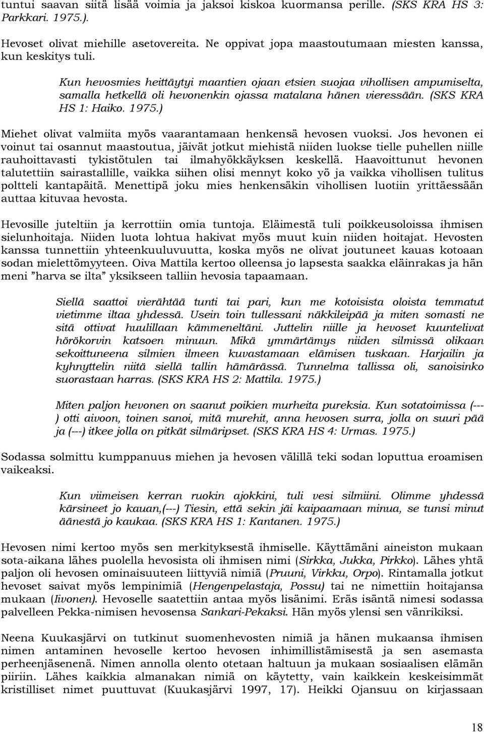 Kun hevosmies heittäytyi maantien ojaan etsien suojaa vihollisen ampumiselta, samalla hetkellä oli hevonenkin ojassa matalana hänen vieressään. (SKS KRA HS 1: Haiko. 1975.