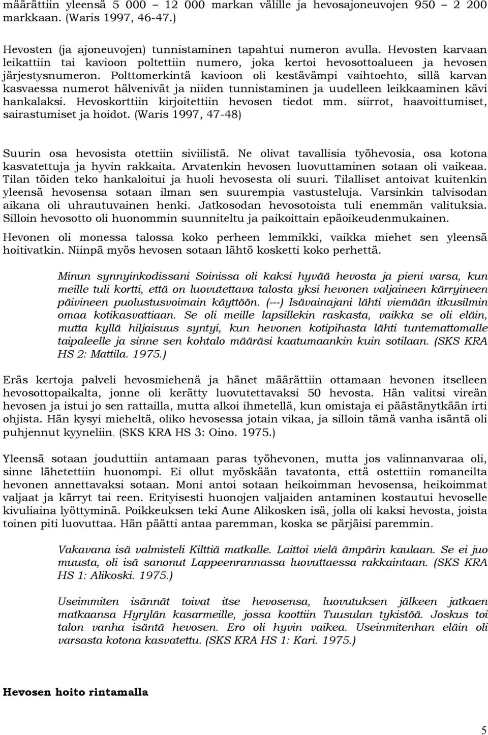 Polttomerkintä kavioon oli kestävämpi vaihtoehto, sillä karvan kasvaessa numerot hälvenivät ja niiden tunnistaminen ja uudelleen leikkaaminen kävi hankalaksi.