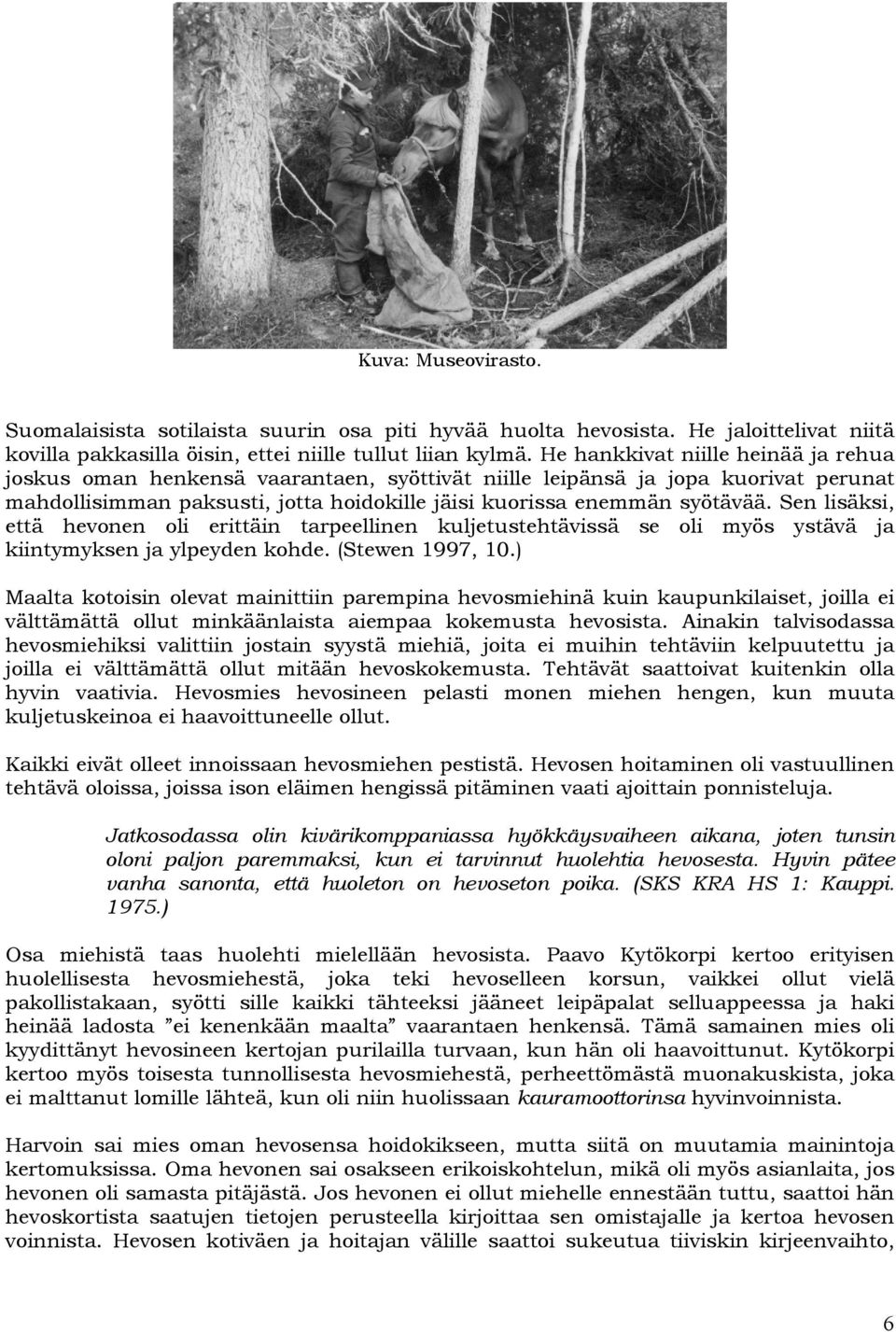 Sen lisäksi, että hevonen oli erittäin tarpeellinen kuljetustehtävissä se oli myös ystävä ja kiintymyksen ja ylpeyden kohde. (Stewen 1997, 10.