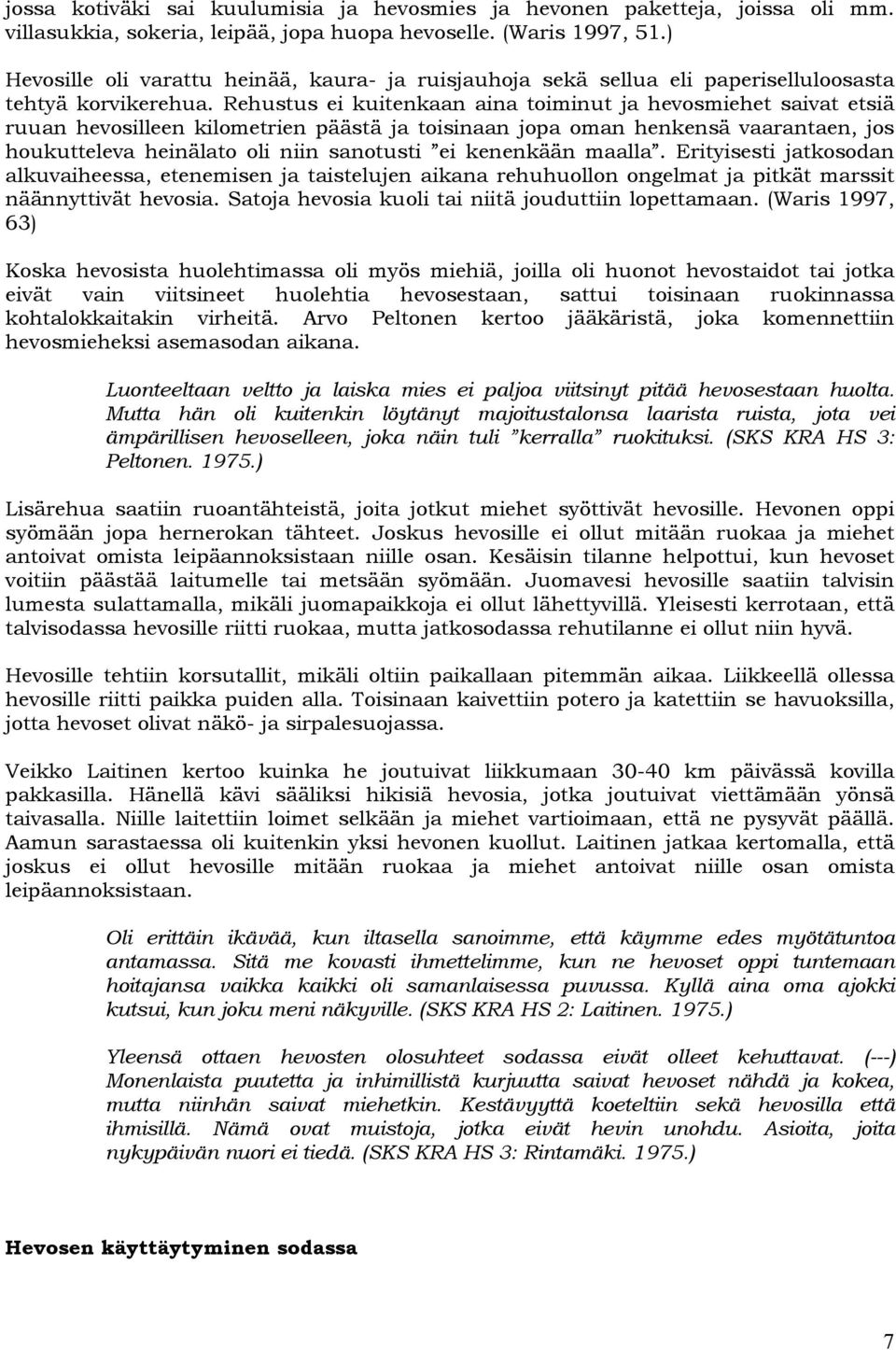 Rehustus ei kuitenkaan aina toiminut ja hevosmiehet saivat etsiä ruuan hevosilleen kilometrien päästä ja toisinaan jopa oman henkensä vaarantaen, jos houkutteleva heinälato oli niin sanotusti ei