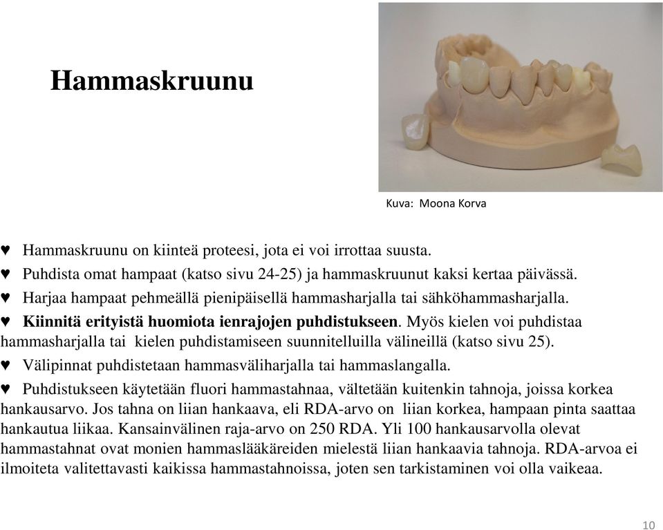 Myös kielen voi puhdistaa hammasharjalla tai kielen puhdistamiseen suunnitelluilla välineillä (katso sivu 25). Välipinnat puhdistetaan hammasväliharjalla tai hammaslangalla.