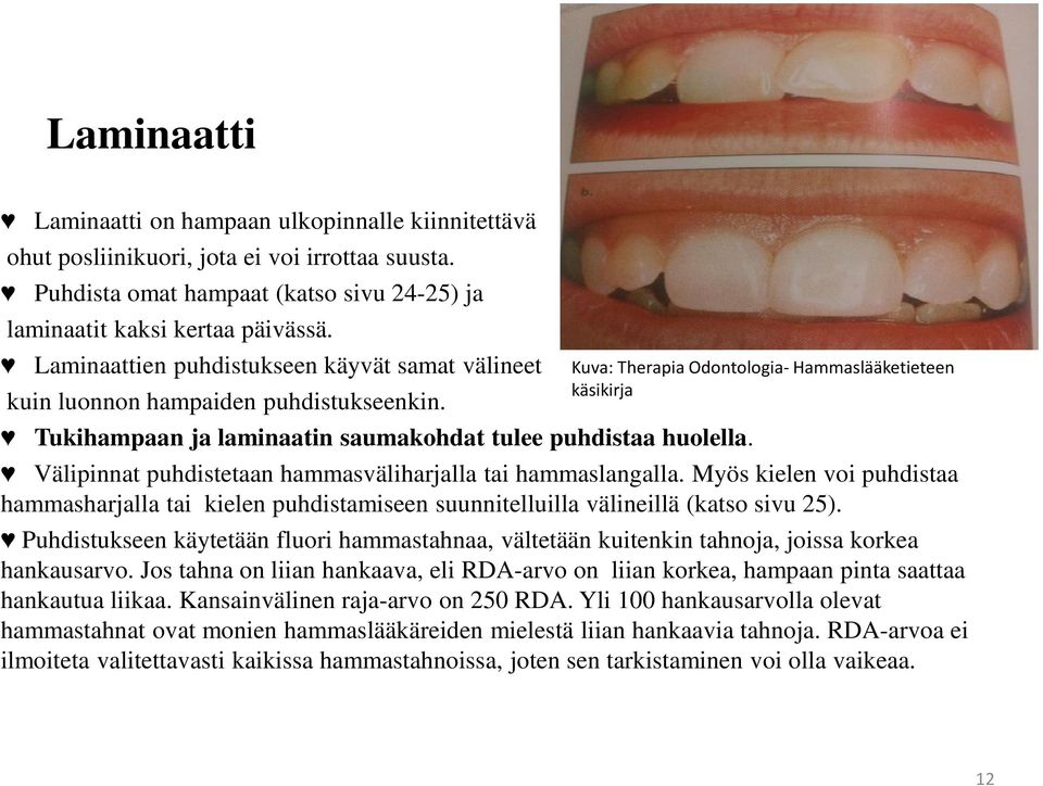 Tukihampaan ja laminaatin saumakohdat tulee puhdistaa huolella. Välipinnat puhdistetaan hammasväliharjalla tai hammaslangalla.