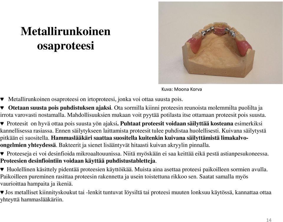 Proteesit on hyvä ottaa pois suusta yön ajaksi. Puhtaat proteesit voidaan säilyttää kosteana esimerkiksi kannellisessa rasiassa. Ennen säilytykseen laittamista proteesit tulee puhdistaa huolellisesti.