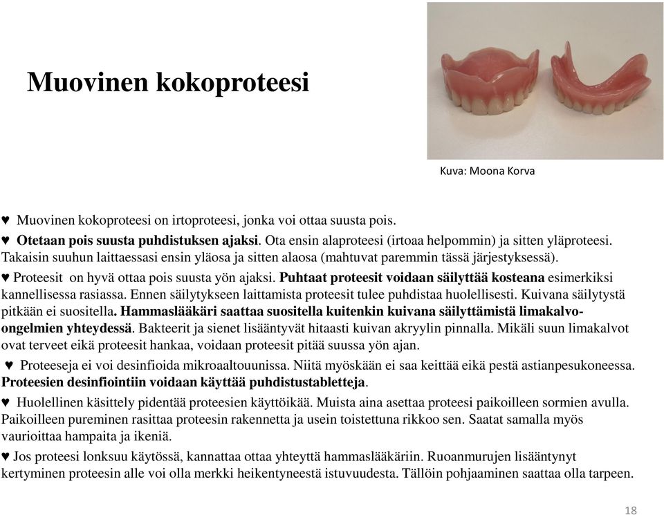 Proteesit on hyvä ottaa pois suusta yön ajaksi. Puhtaat proteesit voidaan säilyttää kosteana esimerkiksi kannellisessa rasiassa. Ennen säilytykseen laittamista proteesit tulee puhdistaa huolellisesti.