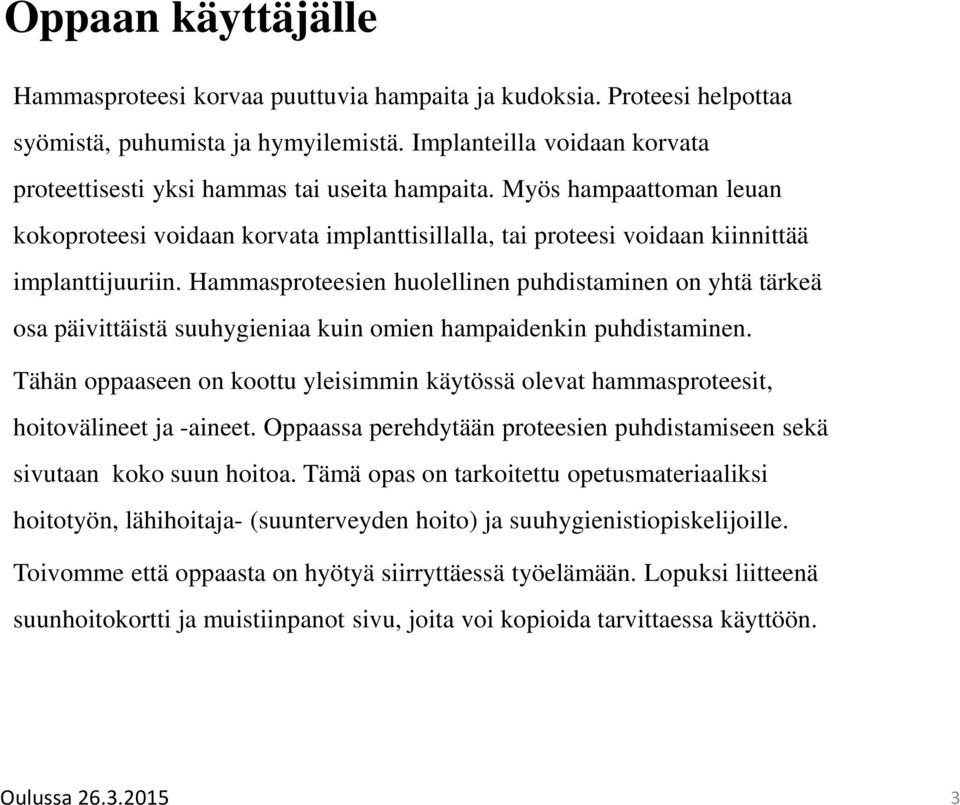 Hammasproteesien huolellinen puhdistaminen on yhtä tärkeä osa päivittäistä suuhygieniaa kuin omien hampaidenkin puhdistaminen.