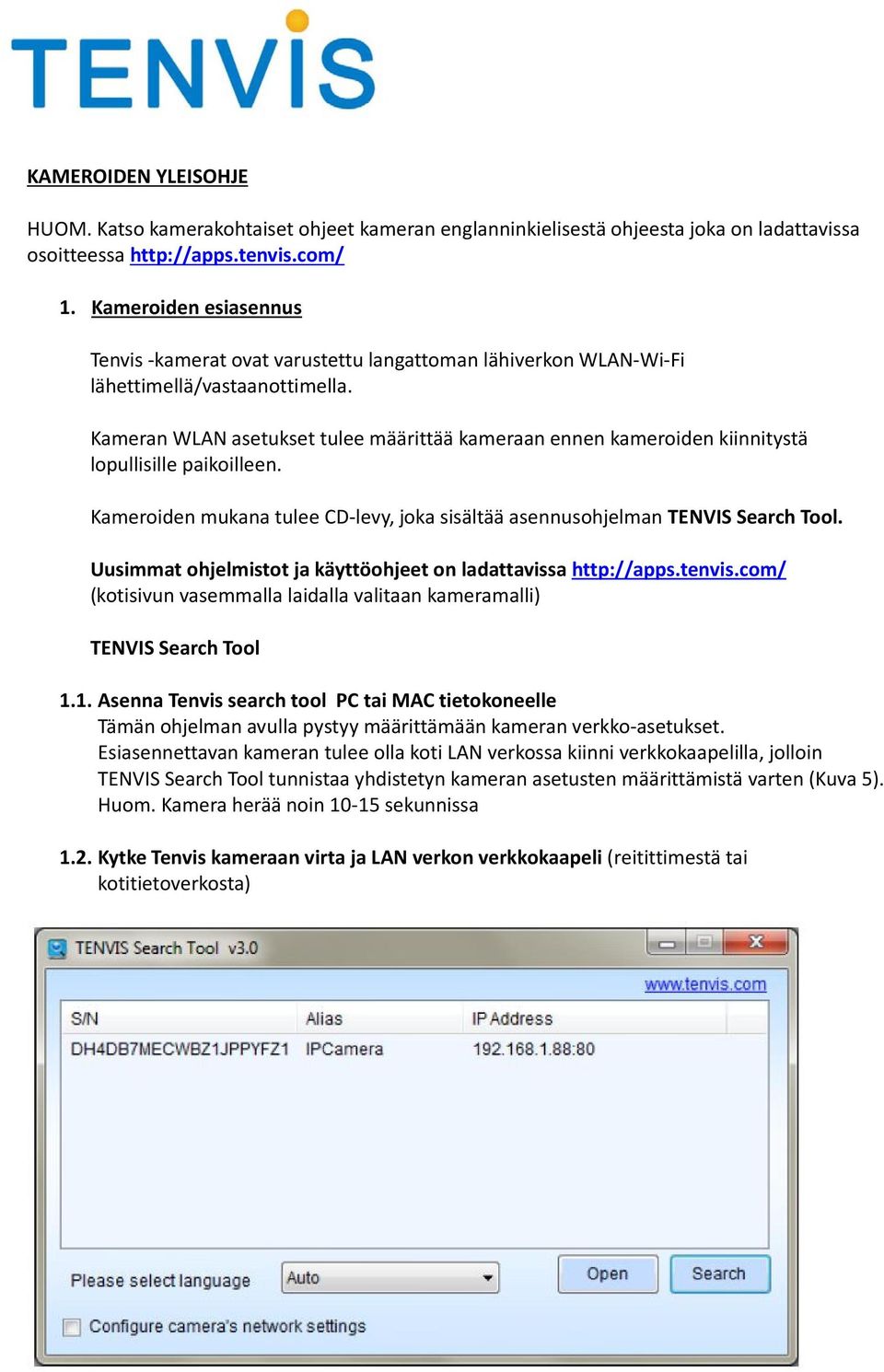 Kameran WLAN asetukset tulee määrittää kameraan ennen kameroiden kiinnitystä lopullisille paikoilleen. Kameroiden mukana tulee CD-levy, joka sisältää asennusohjelman TENVIS Search Tool.