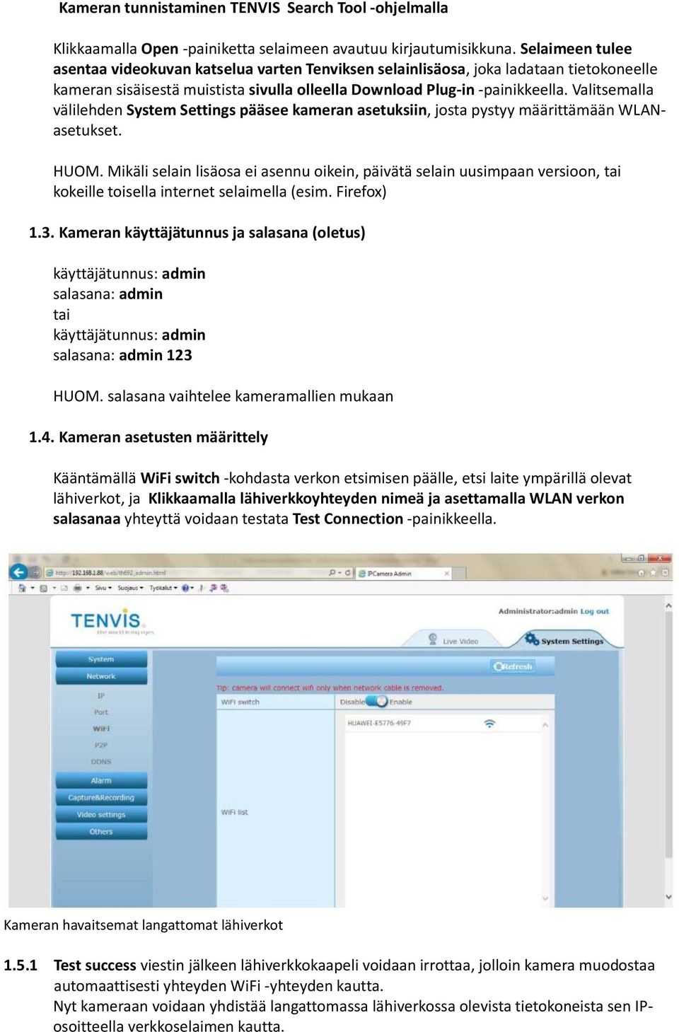 Valitsemalla välilehden System Settings pääsee kameran asetuksiin, josta pystyy määrittämään WLANasetukset. HUOM.