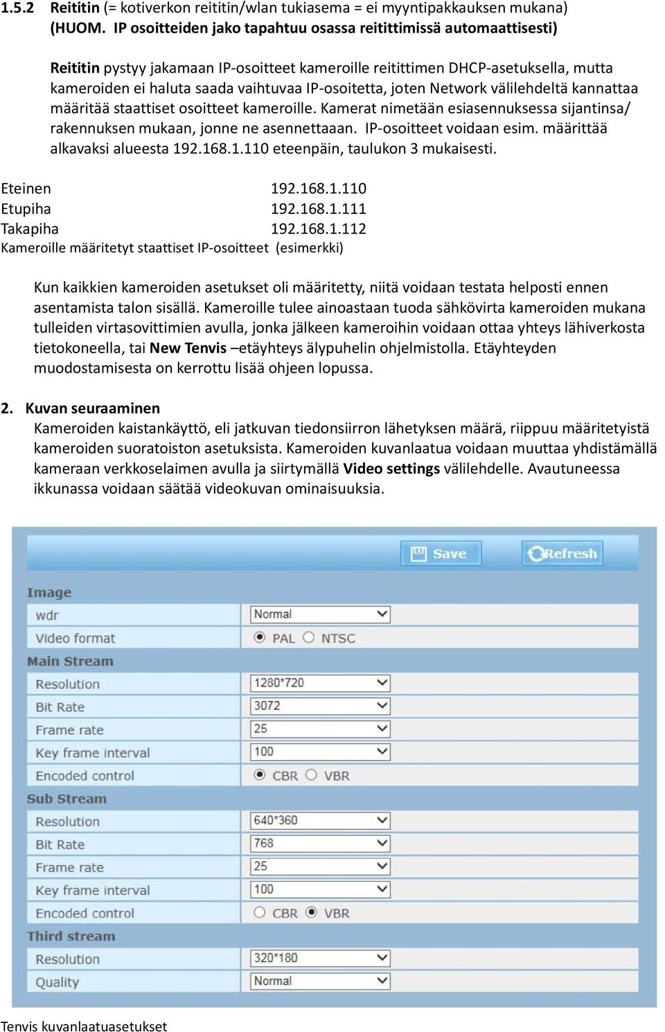 IP-osoitetta, joten Network välilehdeltä kannattaa määritää staattiset osoitteet kameroille. Kamerat nimetään esiasennuksessa sijantinsa/ rakennuksen mukaan, jonne ne asennettaaan.