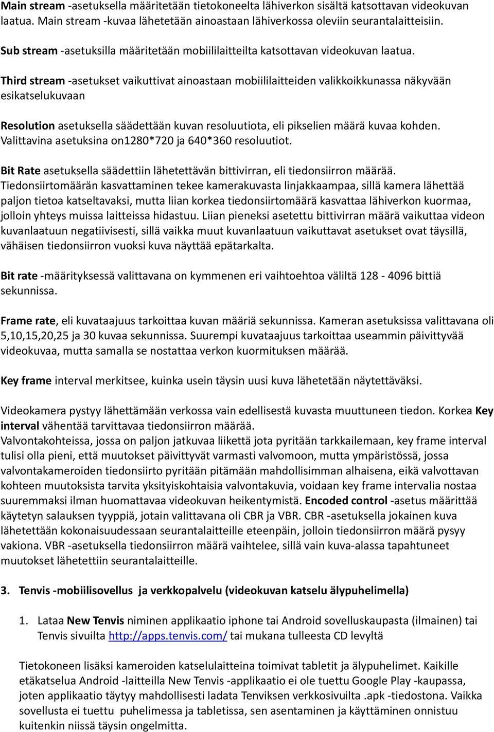 Third stream -asetukset vaikuttivat ainoastaan mobiililaitteiden valikkoikkunassa näkyvään esikatselukuvaan Resolution asetuksella säädettään kuvan resoluutiota, eli pikselien määrä kuvaa kohden.