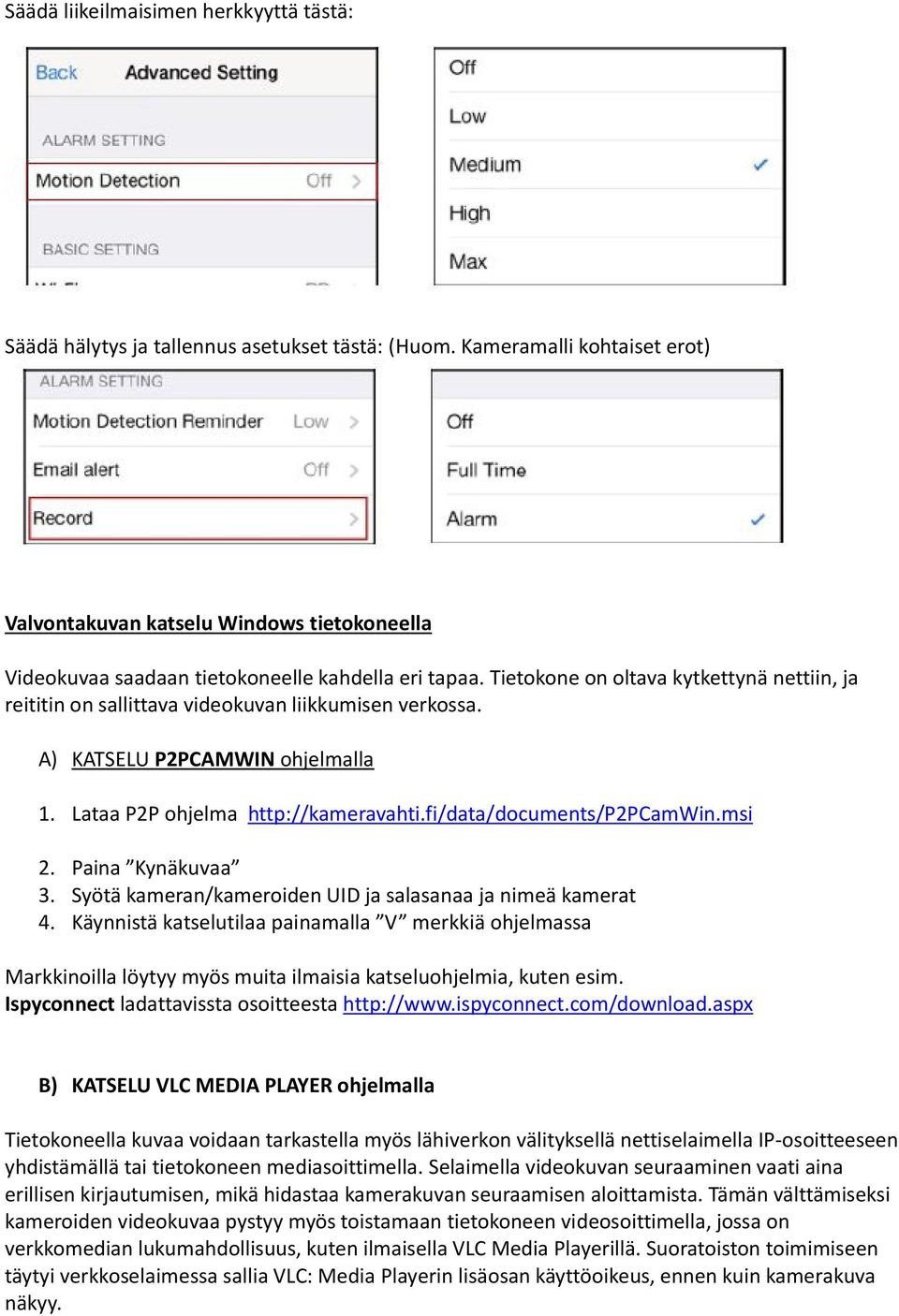 Tietokone on oltava kytkettynä nettiin, ja reititin on sallittava videokuvan liikkumisen verkossa. A) KATSELU P2PCAMWIN ohjelmalla 1. Lataa P2P ohjelma http://kameravahti.fi/data/documents/p2pcamwin.