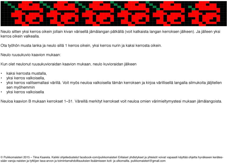 Neulo ruusukuvio kaavion mukaan: Kun olet neulonut ruusukuvioraidan kaavion mukaan, neulo kuvioraidan jälkeen kaksi kerrosta mustalla, yksi kerros valkoisella, yksi kerros valitsemallasi värillä.