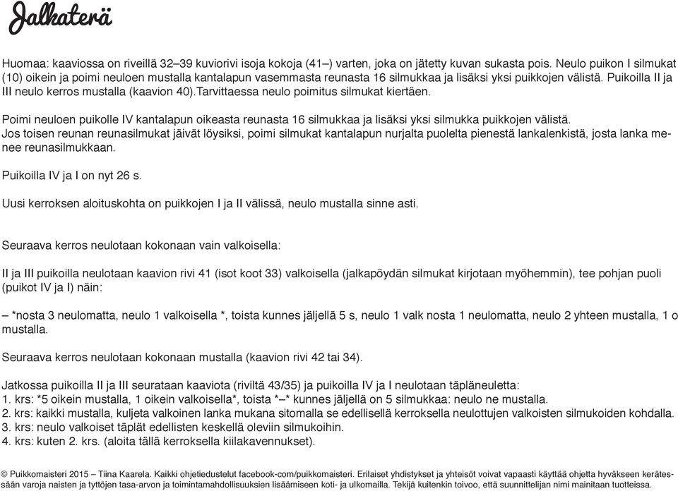 Tarvittaessa neulo poimitus silmukat kiertäen. Poimi neuloen puikolle IV kantalapun oikeasta reunasta silmukkaa ja lisäksi yksi silmukka puikkojen välistä.