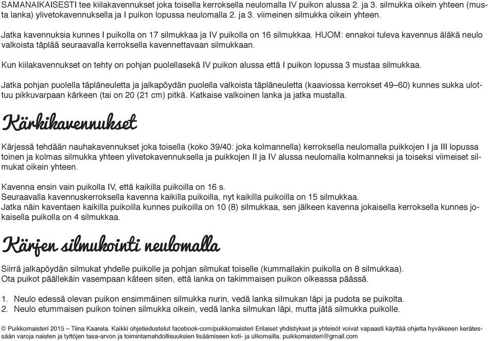 Kun kiilakavennukset on tehty on pohjan puolellasekä IV puikon alussa että I puikon lopussa mustaa silmukkaa.