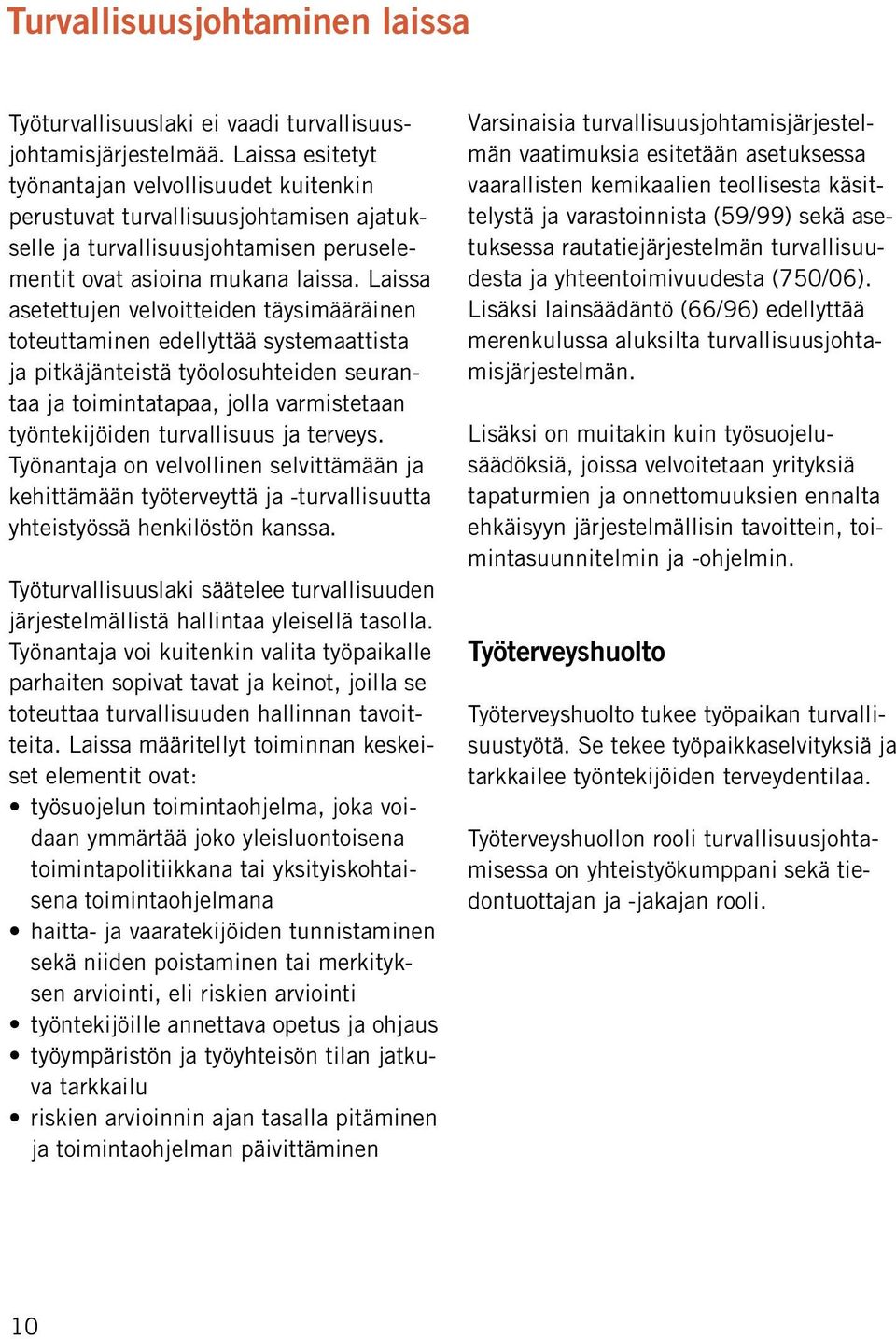 Laissa asetettujen velvoitteiden täysimääräinen toteuttaminen edellyttää systemaattista ja pitkäjänteistä työolosuhteiden seurantaa ja toimintatapaa, jolla varmistetaan työntekijöiden turvallisuus ja