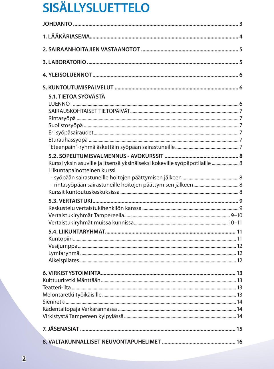 SOPEUTUMISVALMENNUS - AVOKURSSIT... 8 Kurssi yksin asuville ja itsensä yksinäiseksi kokeville syöpäpotilaille... 8 Liikuntapainotteinen kurssi - syöpään sairastuneille hoitojen päättymisen jälkeen.