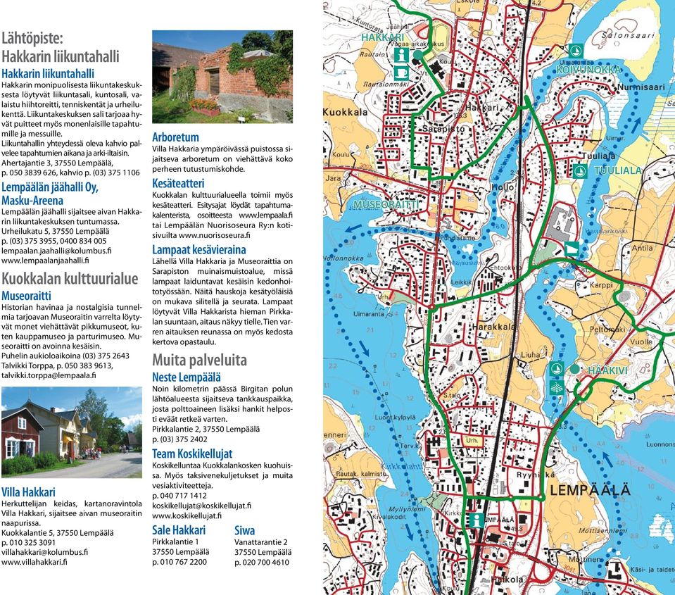 Ahertajantie 3, 37550 Lempäälä, p. 050 3839 626, kahvio p. (03) 375 1106 Lempäälän jäähalli Oy, Masku-Areena Lempäälän jäähalli sijaitsee aivan Hakkarin liikuntakeskuksen tuntumassa.