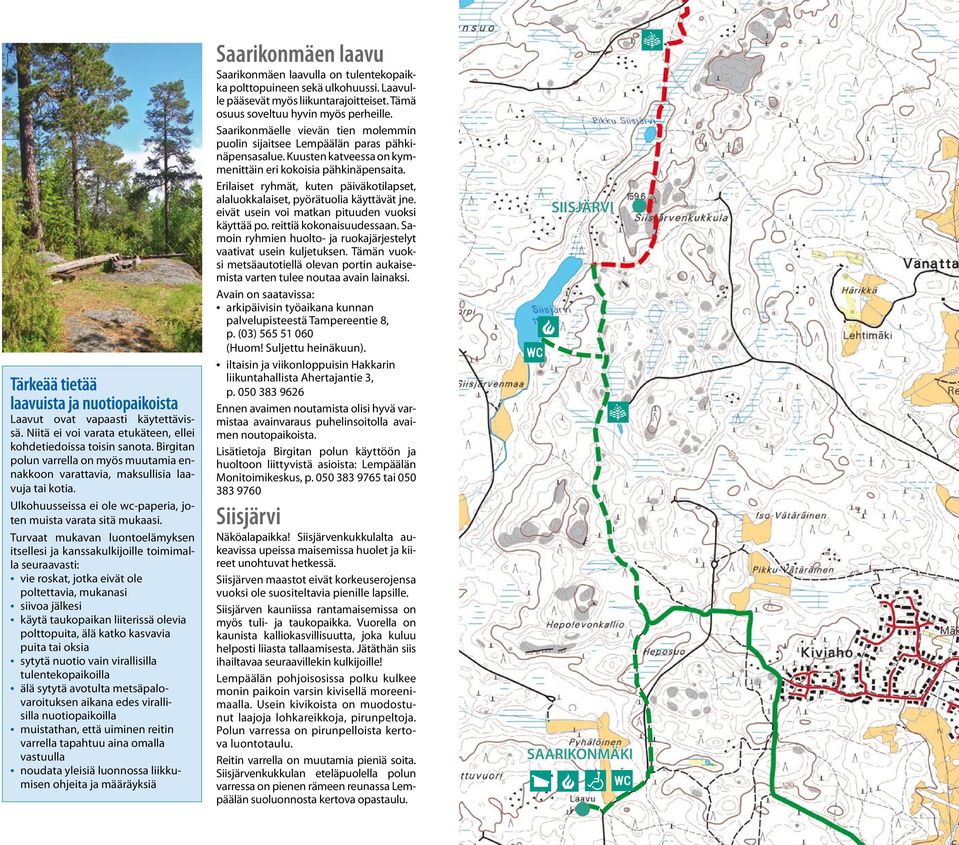 Turvaat mukavan luontoelämyksen itsellesi ja kanssakulkijoille toimimalla seuraavasti: vie roskat, jotka eivät ole poltettavia, mukanasi siivoa jälkesi käytä taukopaikan liiterissä olevia