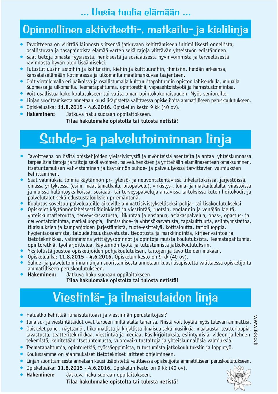 Tutustut uusiin asioihin ja kohteisiin, kieliin ja kulttuureihin, ihmisiin, heidän arkeensa, kansalaiselämään kotimaassa ja ulkomailla maailmankuvaa laajentaen.