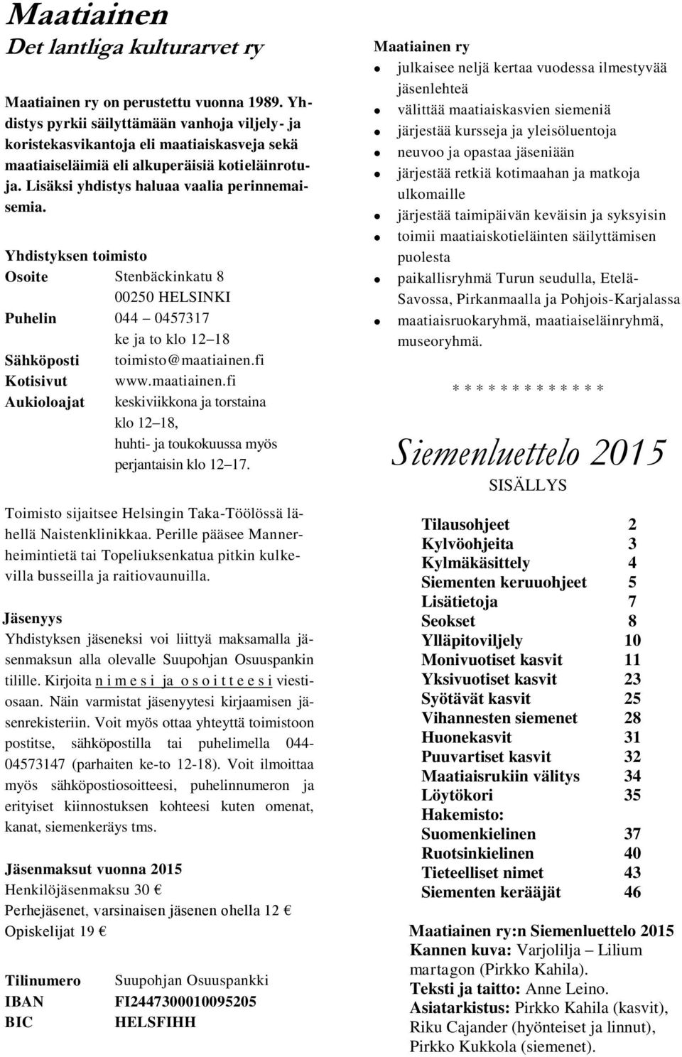 Yhdistyksen toimisto Osoite Stenbäckinkatu 8 00250 HELSINKI Puhelin 044 0457317 ke ja to klo 12 18 Sähköposti toimisto@maatiainen.