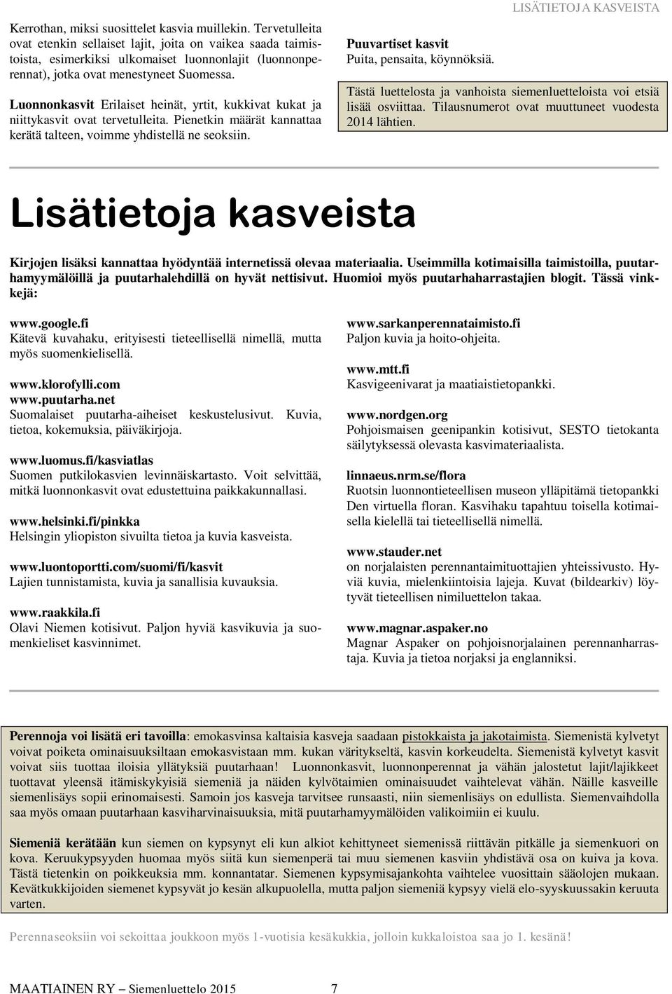 Luonnonkasvit Erilaiset heinät, yrtit, kukkivat kukat ja niittykasvit ovat tervetulleita. Pienetkin määrät kannattaa kerätä talteen, voimme yhdistellä ne seoksiin.