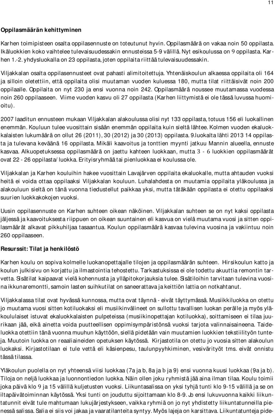 Yhtenäiskoulunalkaessaoppilaitaoli164 ja silloin oletettiin, että oppilaita olisi muutaman vuoden kuluessa 180, mutta tilat riittäisivät noin 200 oppilaalle.