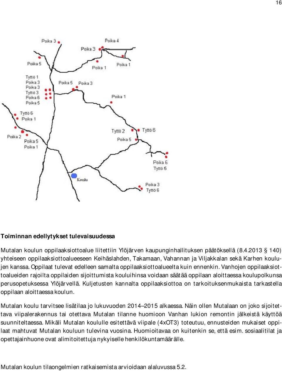 vanhojenoppilaaksiottoalueidenrajoiltaoppilaidensijoittumistakouluihinsavoidaansäätääoppilaanaloittaessakoulupolkunsa perusopetuksessa Ylöjärvellä.