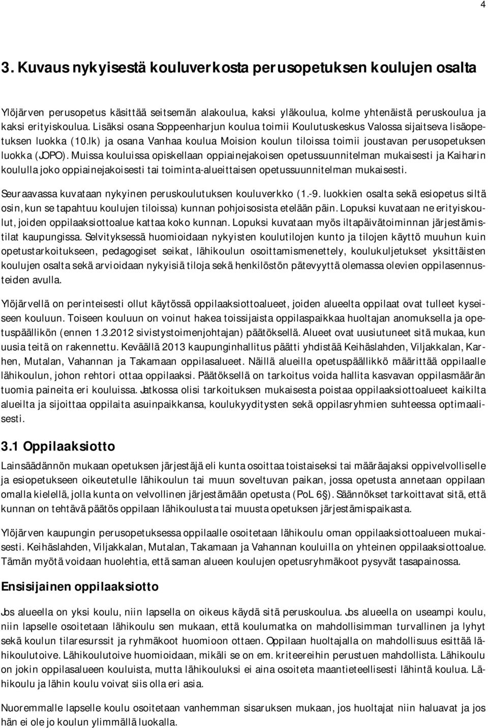 muissakouluissaopiskellaanoppiainejakoisenopetussuunnitelmanmukaisestijakaiharin koulullajokooppiainejakoisestitaitoiminta-alueittaisenopetussuunnitelmanmukaisesti. 3.