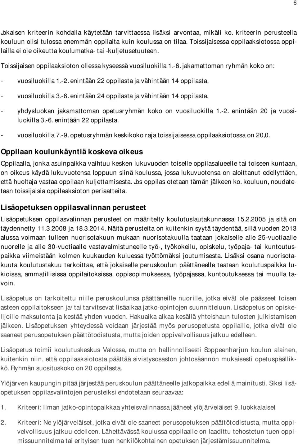 enintään22oppilastajavähintään14oppilasta. vuosiluokilla3.-6.enintään24oppilastajavähintään14oppilasta. yhdysluokan jakamattoman opetusryhmän koko on vuosiluokilla 1.-2. enintään 20 ja vuosiluokilla3.