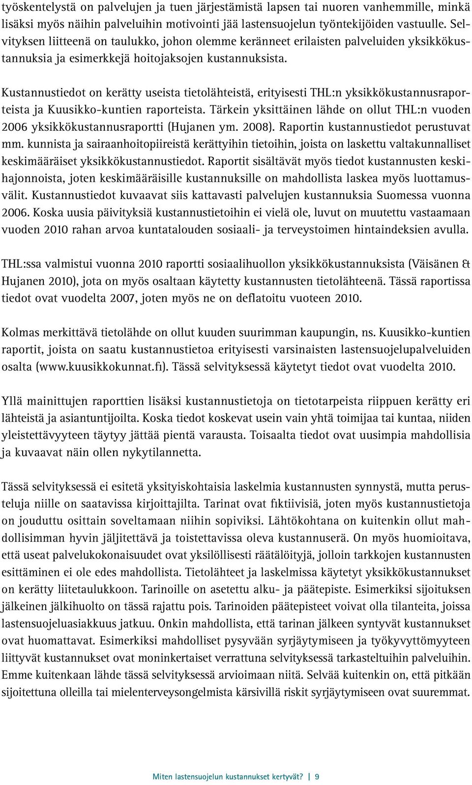 Kustannustiedot on kerätty useista tietolähteistä, erityisesti THL:n yksikkökustannusraporteista ja Kuusikko-kuntien raporteista.