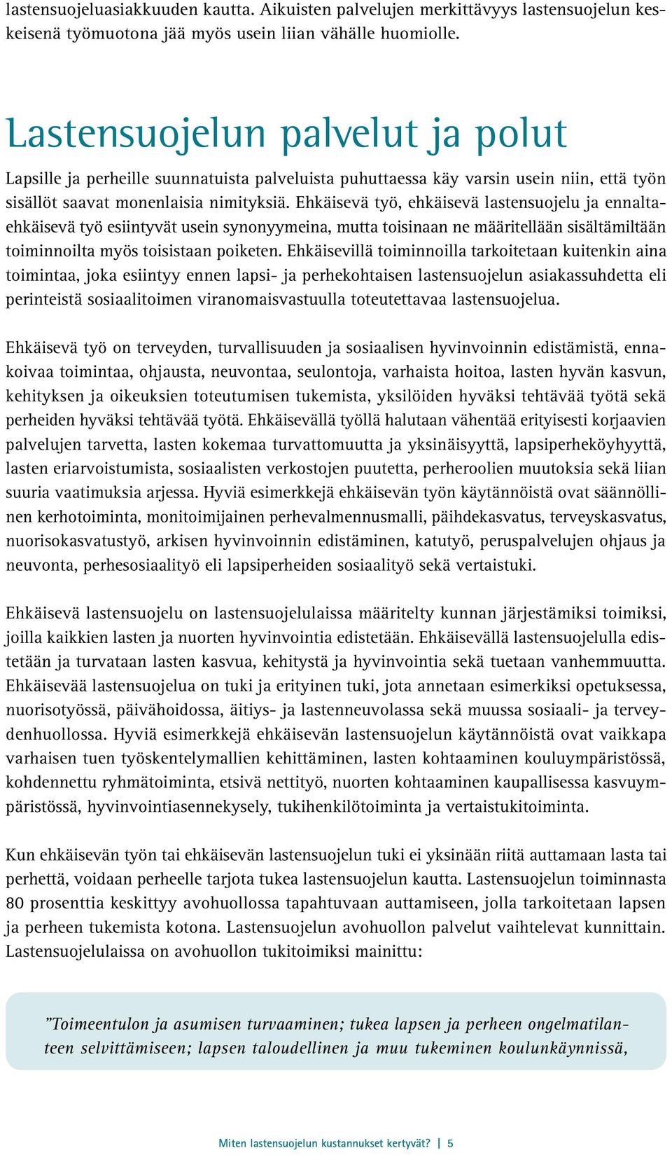 Ehkäisevä työ, ehkäisevä lastensuojelu ja ennaltaehkäisevä työ esiintyvät usein synonyymeina, mutta toisinaan ne määritellään sisältämiltään toiminnoilta myös toisistaan poiketen.