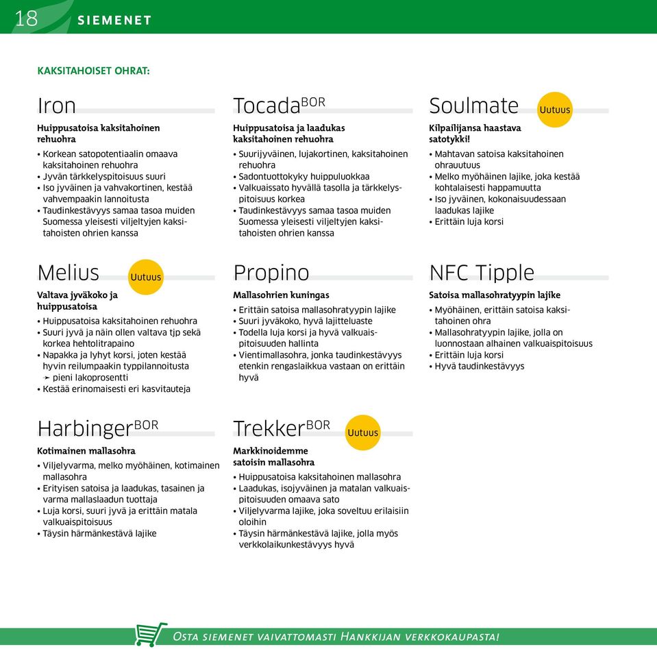 rehuohra Suuri jyvä ja näin ollen valtava tjp sekä korkea hehtolitrapaino Napakka ja lyhyt korsi, joten kestää hyvin reilumpaakin typpilannoitusta pieni lakoprosentti Kestää erinomaisesti eri