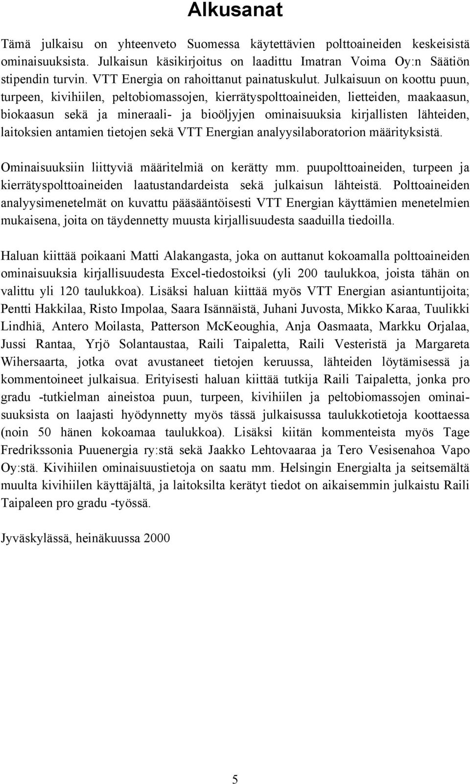 Julkaisuun on koottu puun, turpeen, kivihiilen, peltobiomassojen, kierrätyspolttoaineiden, lietteiden, maakaasun, biokaasun sekä ja mineraali- ja bioöljyjen ominaisuuksia kirjallisten lähteiden,