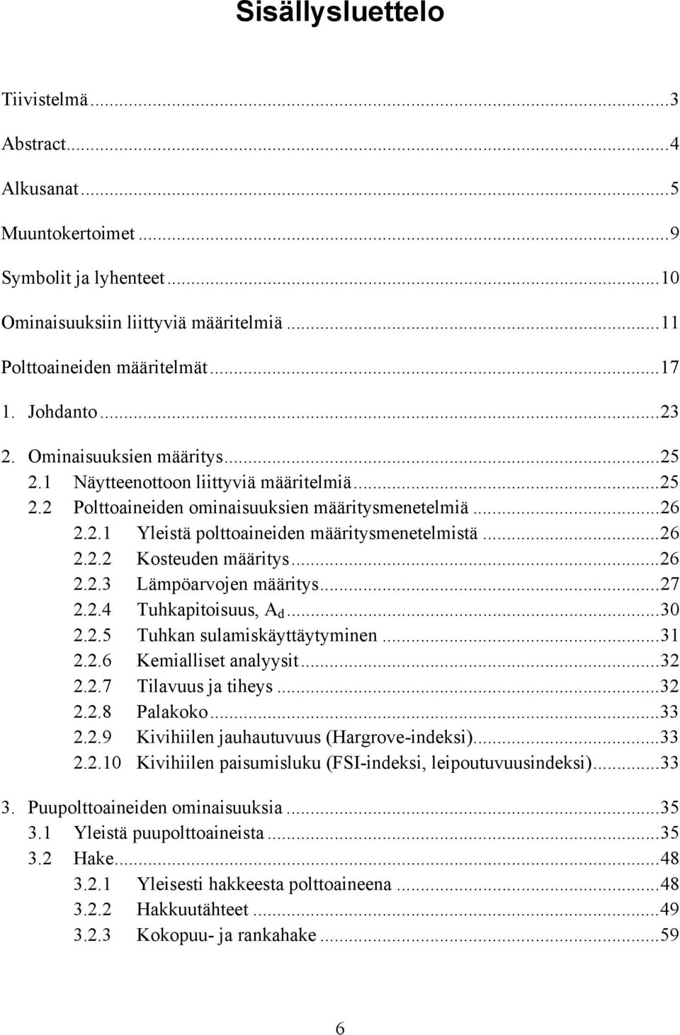 ..26 2.2.3 Lämpöarvojen määritys...27 2.2.4 Tuhkapitoisuus, A d...30 2.2.5 Tuhkan sulamiskäyttäytyminen...31 2.2.6 Kemialliset analyysit...32 2.2.7 Tilavuus ja tiheys...32 2.2.8 Palakoko...33 2.2.9 Kivihiilen jauhautuvuus (Hargrove-indeksi).